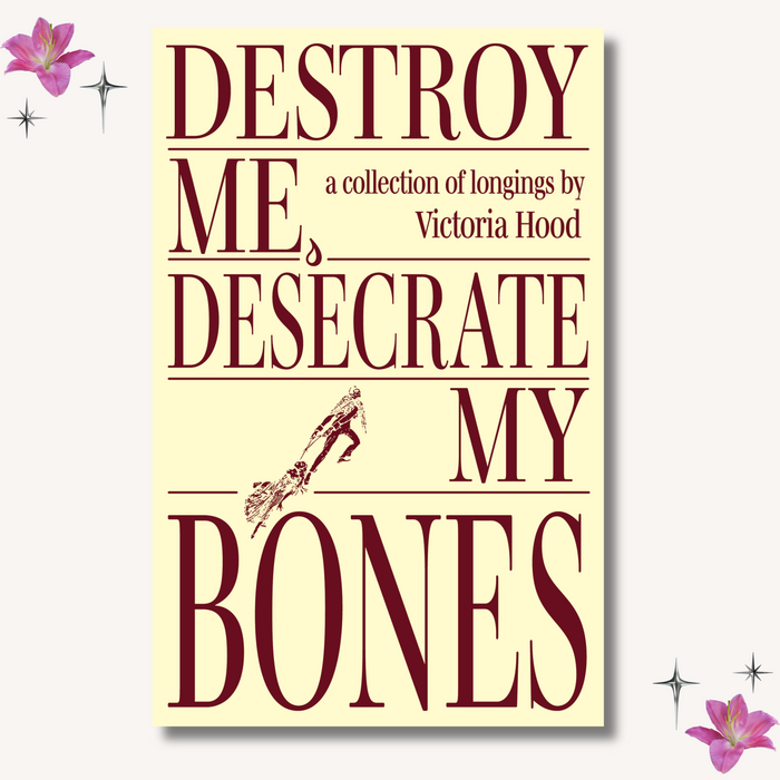 Destroy Me, Desecrate My Bones by Victoria Hood - PREORDER