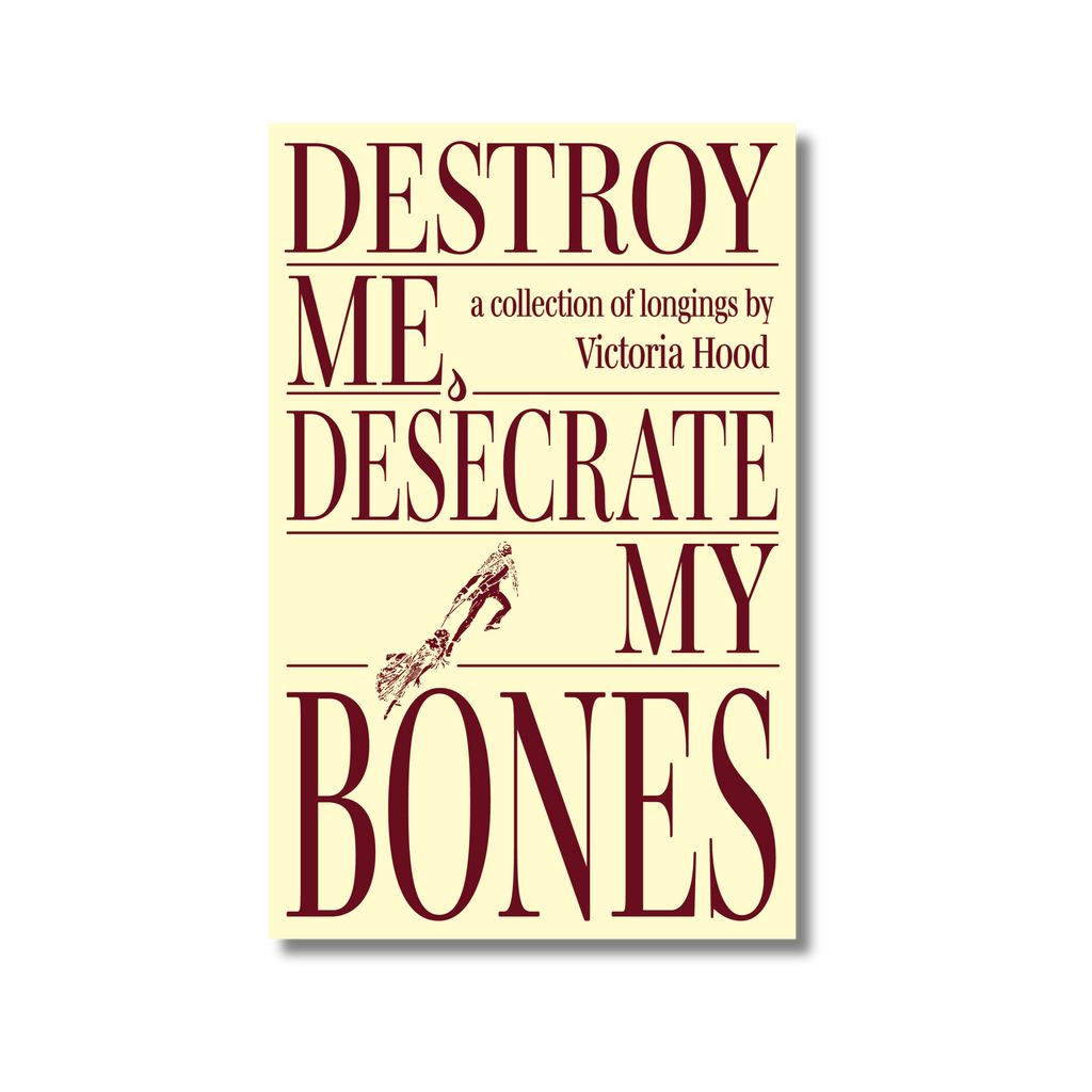 Destroy Me, Desecrate My Bones by Victoria Hood