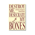 Destroy Me, Desecrate My Bones by Victoria Hood