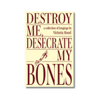 Destroy Me, Desecrate My Bones by Victoria Hood